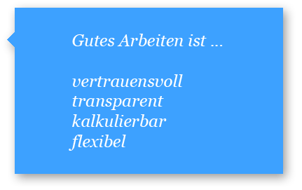 Gutes Arbeiten ist vertrauensvoll, transparent, kalkulierbar und flexibel.