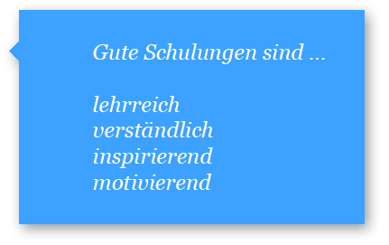 Gute Schulungen sind lehrreich, verständlich, inspirierend und motivierend.